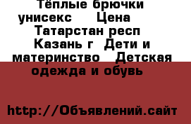 Тёплые брючки (унисекс)  › Цена ­ 70 - Татарстан респ., Казань г. Дети и материнство » Детская одежда и обувь   